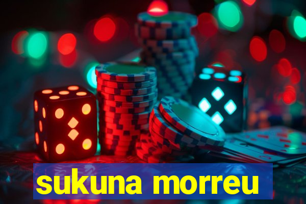 sukuna morreu